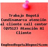 Trabajo Bogotá Cundinamarca atención al cliente call center (QV512) Atención Al Cliente
