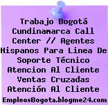 Trabajo Bogotá Cundinamarca Call Center // Agentes Hispanos Para Linea De Soporte Técnico Atencion Al Cliente Ventas Cruzadas Atención Al Cliente
