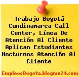 Trabajo Bogotá Cundinamarca Call Center, Línea De Atención Al Cliente Aplican Estudiantes Nocturnos Atención Al Cliente