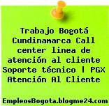 Trabajo Bogotá Cundinamarca Call center linea de atención al cliente Soporte técnico | PGX Atención Al Cliente