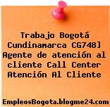 Trabajo Bogotá Cundinamarca CG748] Agente de atención al cliente Call Center Atención Al Cliente