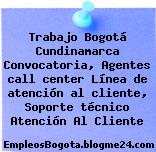 Trabajo Bogotá Cundinamarca Convocatoria, Agentes call center Línea de atención al cliente, Soporte técnico Atención Al Cliente