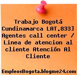 Trabajo Bogotá Cundinamarca LAT.833] Agentes call center / Linea de atencion al cliente Atención Al Cliente