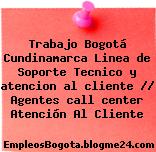 Trabajo Bogotá Cundinamarca Linea de Soporte Tecnico y atencion al cliente // Agentes call center Atención Al Cliente
