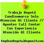 Trabajo Bogotá Cundinamarca Solo Atencion Al Cliente // Agentes Call Center Con Experiencia Atención Al Cliente