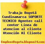 Trabajo Bogotá Cundinamarca SOPORTE TECNICO Agentes call center Linea de atencion al cliente Atención Al Cliente