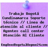 Trabajo Bogotá Cundinamarca Soporte técnico // Linea de atención al cliente // Agentes call center Atención Al Cliente
