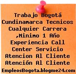 Trabajo Bogotá Cundinamarca Tecnicos Cualquier Carrera ,Minimo 1 Año Experiencia Call Center Servicio Atencion Al Cliente Atención Al Cliente