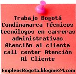 Trabajo Bogotá Cundinamarca Técnicos tecnólogos en carreras administrativas Atención al cliente call center Atención Al Cliente