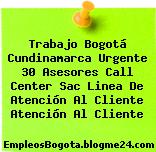 Trabajo Bogotá Cundinamarca Urgente 30 Asesores Call Center Sac Linea De Atención Al Cliente Atención Al Cliente