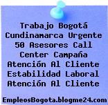Trabajo Bogotá Cundinamarca Urgente 50 Asesores Call Center Campaña Atención Al Cliente Estabilidad Laboral Atención Al Cliente