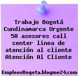 Trabajo Bogotá Cundinamarca Urgente 50 asesores call center linea de atención al cliente Atención Al Cliente