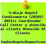 Trabajo Bogotá Cundinamarca (ZR265) &8211; Coordinador Call Center y atención al cliente Atención Al Cliente