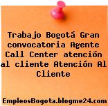 Trabajo Bogotá Gran convocatoria Agente Call Center atención al cliente Atención Al Cliente