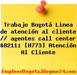 Trabajo Bogotá Linea de atención al cliente // agentes call center &8211; [H773] Atención Al Cliente