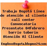 Trabajo Bogotá Línea de atención al cliente call center Convocatoria Presentate 04febrero barrio toberin Atención Al Cliente