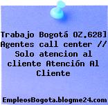 Trabajo Bogotá OZ.628] Agentes call center // Solo atencion al cliente Atención Al Cliente