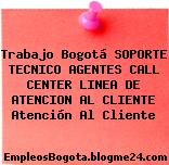 Trabajo Bogotá SOPORTE TECNICO AGENTES CALL CENTER LINEA DE ATENCION AL CLIENTE Atención Al Cliente