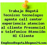 Trabajo Bogotá Tecnicos tecnologos agente call center experiencia atencion al cliente Presencial o telefonico Atención Al Cliente