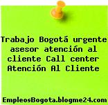 Trabajo Bogotá urgente asesor atención al cliente Call center Atención Al Cliente