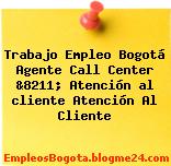 Trabajo Empleo Bogotá Agente Call Center &8211; Atención al cliente Atención Al Cliente