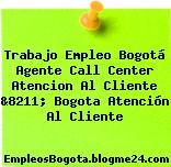 Trabajo Empleo Bogotá Agente Call Center Atencion Al Cliente &8211; Bogota Atención Al Cliente