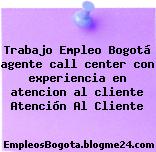 Trabajo Empleo Bogotá agente call center con experiencia en atencion al cliente Atención Al Cliente