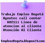 Trabajo Empleo Bogotá Agentes call center &8211; Linea de atencion al cliente Atención Al Cliente