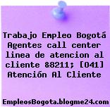Trabajo Empleo Bogotá Agentes call center linea de atencion al cliente &8211; [O41] Atención Al Cliente