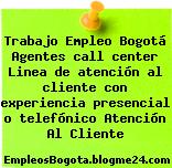 Trabajo Empleo Bogotá Agentes call center Linea de atención al cliente con experiencia presencial o telefónico Atención Al Cliente
