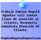 Trabajo Empleo Bogotá Agentes call center Linea de atención al cliente, Respuesta inmediata Atención Al Cliente
