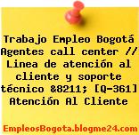 Trabajo Empleo Bogotá Agentes call center // Linea de atención al cliente y soporte técnico &8211; [Q-361] Atención Al Cliente