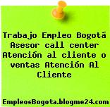 Trabajo Empleo Bogotá Asesor call center Atención al cliente o ventas Atención Al Cliente