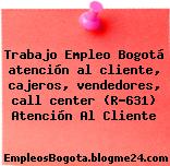 Trabajo Empleo Bogotá atención al cliente, cajeros, vendedores, call center (R-631) Atención Al Cliente
