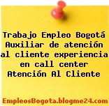 Trabajo Empleo Bogotá Auxiliar de atención al cliente experiencia en call center Atención Al Cliente