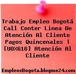 Trabajo Empleo Bogotá Call Center Linea De Atención Al Cliente Pagos Quincenales | [UOX616] Atención Al Cliente