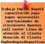 Trabajo Empleo Bogotá capacitación paga pagos quincenales oportunidades de crecimiento Agentes call center Linea de atención al cliente Atención Al Cliente
