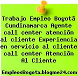 Trabajo Empleo Bogotá Cundinamarca Agente call center atención al cliente Experiencia en servicio al cliente call center Atención Al Cliente