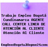 Trabajo Empleo Bogotá Cundinamarca AGENTE CALL CENTER LINEA DE ATENCIÓN AL CLIENTE Atención Al Cliente