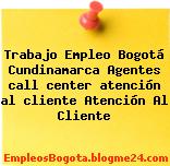 Trabajo Empleo Bogotá Cundinamarca Agentes call center atención al cliente Atención Al Cliente