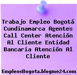 Trabajo Empleo Bogotá Cundinamarca Agentes Call Center Atención Al Cliente Entidad Bancaria Atención Al Cliente