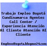 Trabajo Empleo Bogotá Cundinamarca Agentes Call Center / Experiencia Atención Al Cliente Atención Al Cliente