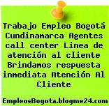 Trabajo Empleo Bogotá Cundinamarca Agentes call center Linea de atención al cliente Brindamos respuesta inmediata Atención Al Cliente