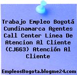 Trabajo Empleo Bogotá Cundinamarca Agentes Call Center Linea De Atencion Al Cliente (CJ663) Atención Al Cliente