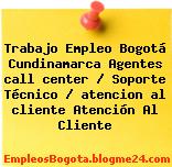 Trabajo Empleo Bogotá Cundinamarca Agentes call center / Soporte Técnico / atencion al cliente Atención Al Cliente
