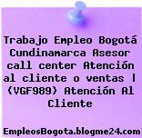Trabajo Empleo Bogotá Cundinamarca Asesor call center Atención al cliente o ventas | (VGF989) Atención Al Cliente