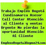 Trabajo Empleo Bogotá Cundinamarca Asesor Call Center Atención al Cliente y ventas Urgente No pierdas la oportunidad Atención Al Cliente