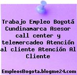 Trabajo Empleo Bogotá Cundinamarca Asesor call center y telemercadeo Atención al cliente Atención Al Cliente