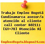 Trabajo Empleo Bogotá Cundinamarca asesor/a atención al cliente call center &8211; [GV-78] Atención Al Cliente