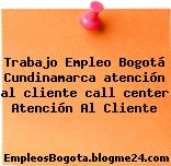 Trabajo Empleo Bogotá Cundinamarca Atención al cliente call center Atención Al Cliente